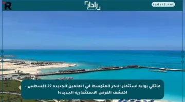 ملتقى بوابة استثمار البحر المتوسط في العلمين الجديدة 22 أغسطس.. اكتشف الفرص الاستثمارية الجديدة!